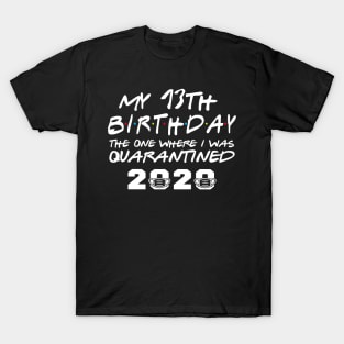 My 13th Birthday Gifts - The One Where I Was Quarantined 2020 | Quarantine Gift Ideas | Birthday personalised quarantine Gift T-Shirt